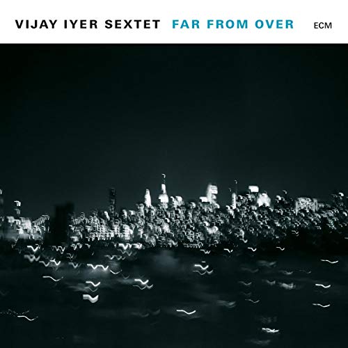 Vijay Iyer Sextet Far From Over - 2017